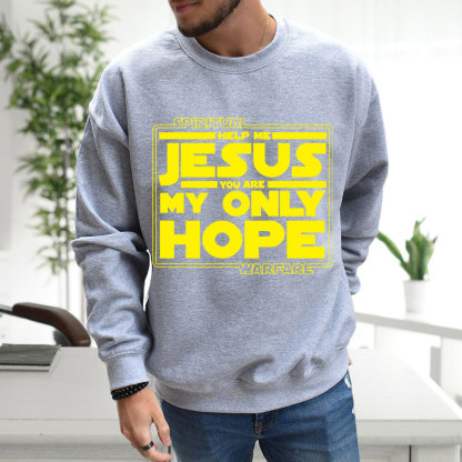 Help Me Jesus You Are My Only Hope Sweatshirt
