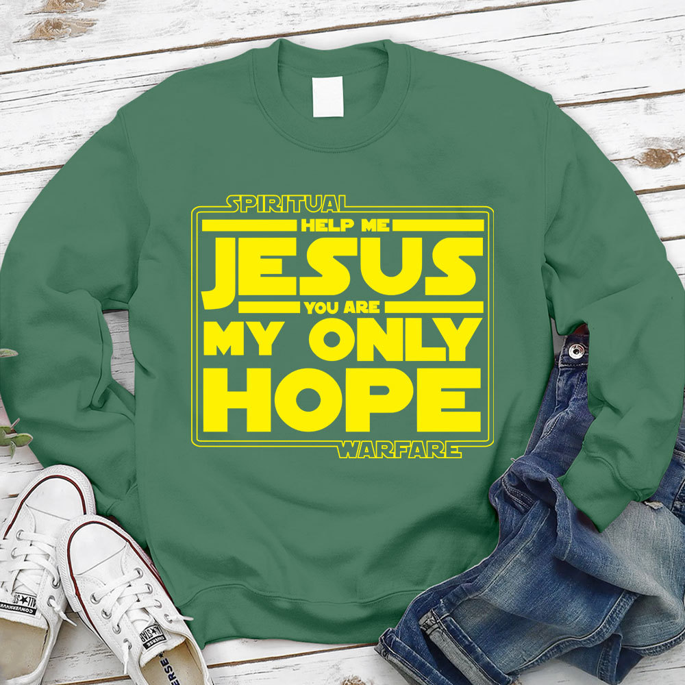 Help Me Jesus You Are My Only Hope Sweatshirt