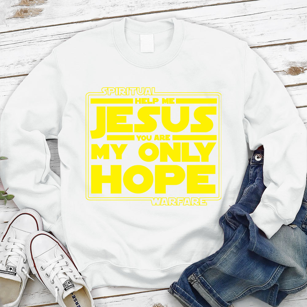 Help Me Jesus You Are My Only Hope Sweatshirt