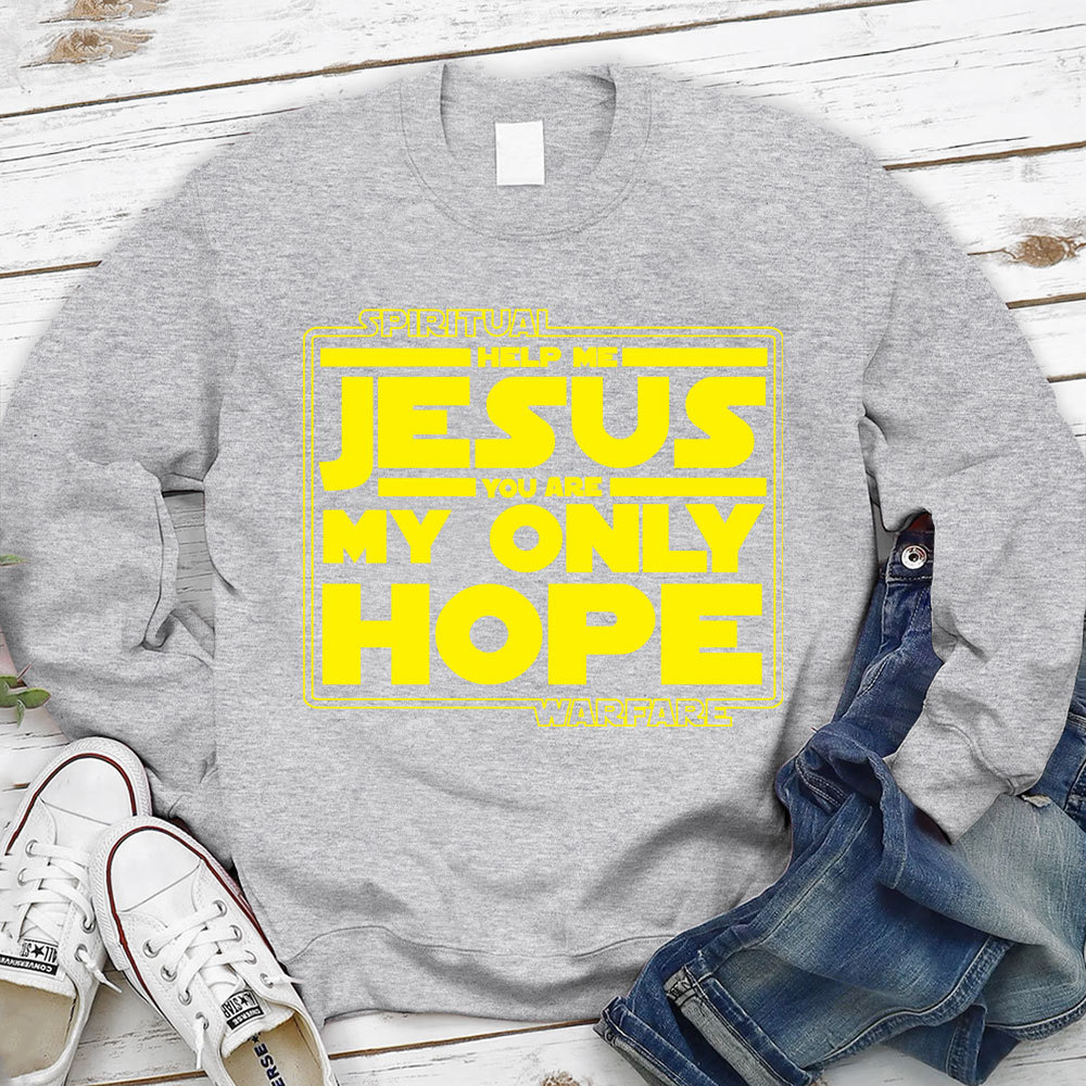 Help Me Jesus You Are My Only Hope Sweatshirt