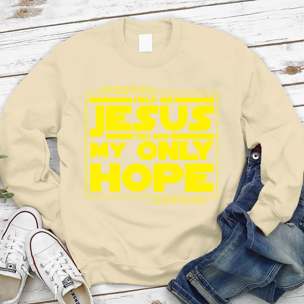 Help Me Jesus You Are My Only Hope Sweatshirt