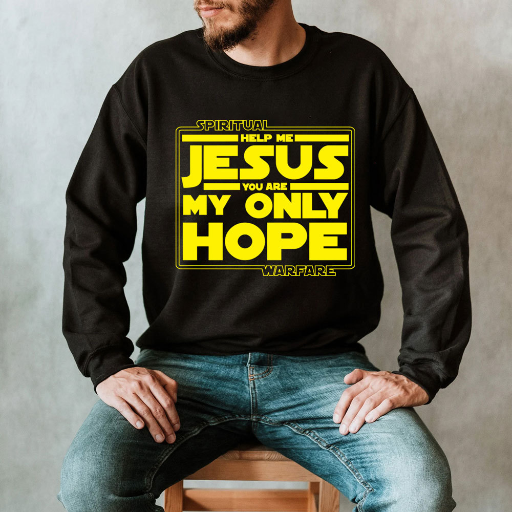 Help Me Jesus You Are My Only Hope Sweatshirt