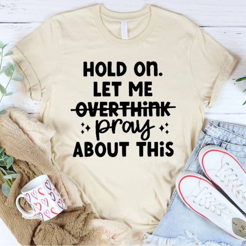 Hold On Let Me Pray About This Christian T-Shirt