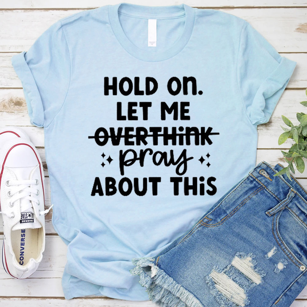 Hold On Let Me Pray About This Christian T-Shirt