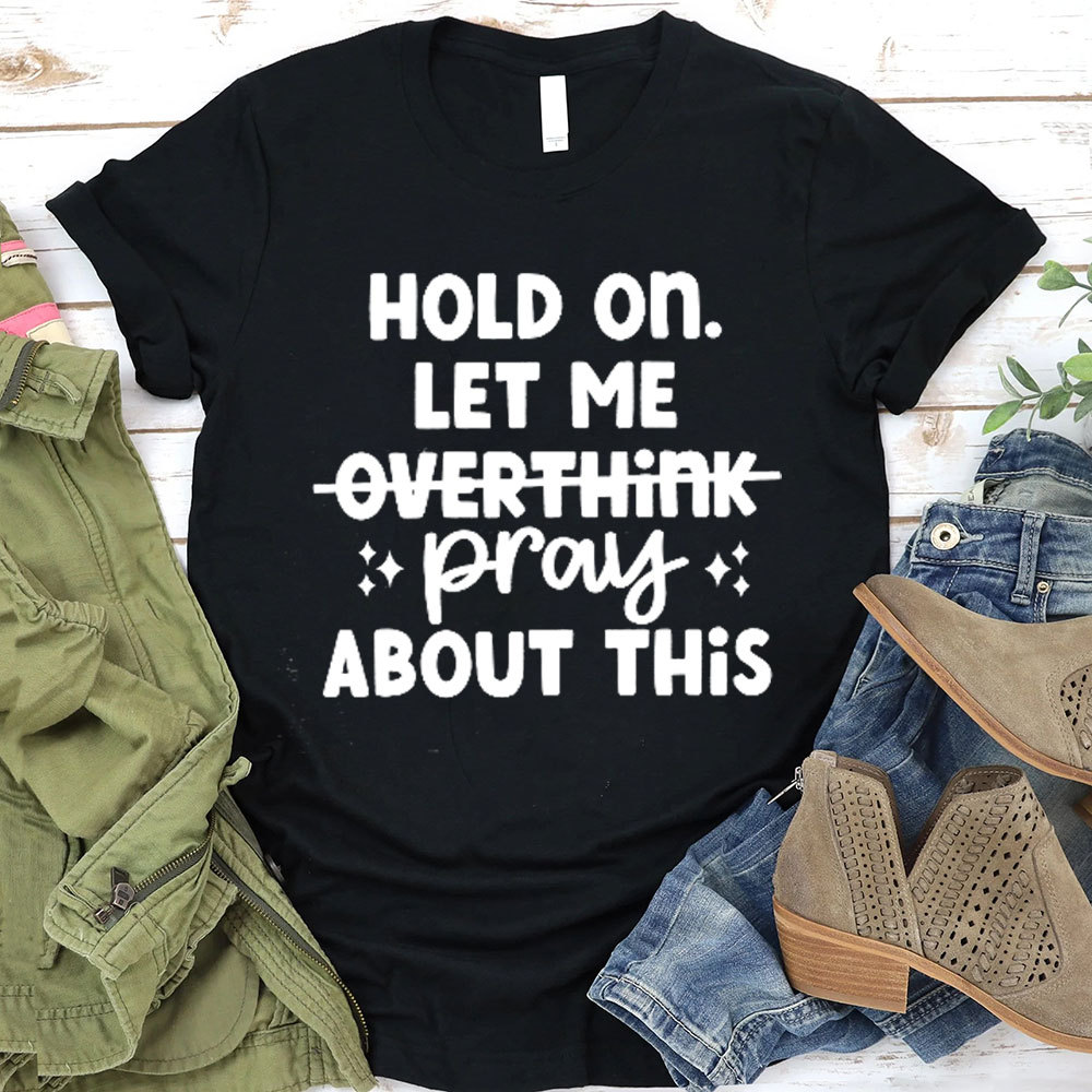 Hold On Let Me Pray About This Christian T-Shirt