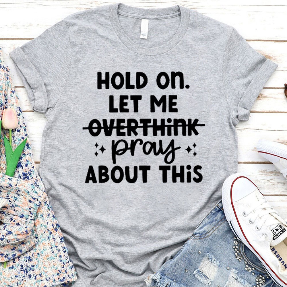 Hold On Let Me Pray About This Christian T-Shirt