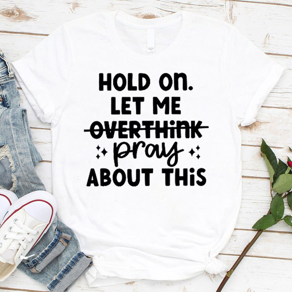 Hold On Let Me Pray About This Christian T-Shirt