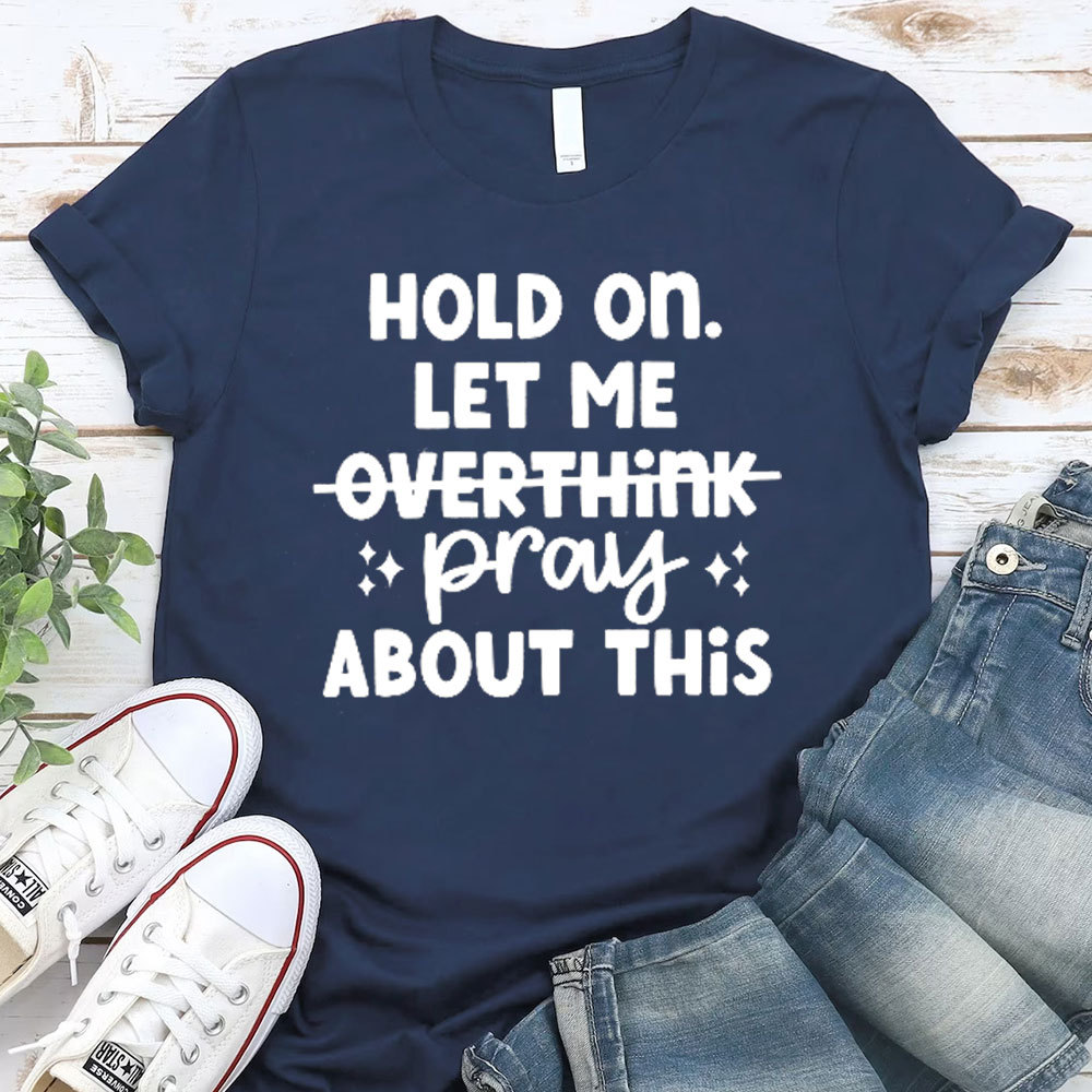 Hold On Let Me Pray About This Christian T-Shirt