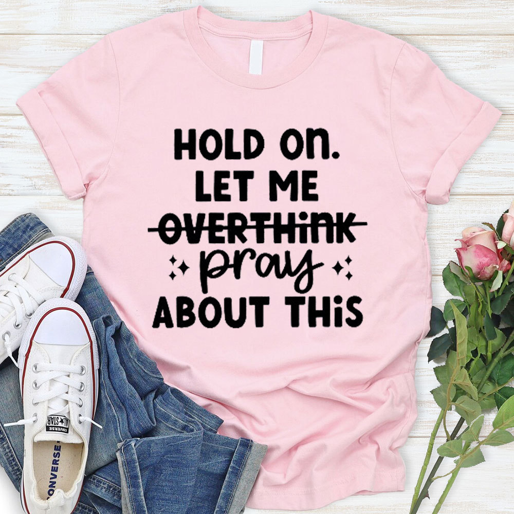 Hold On Let Me Pray About This Christian T-Shirt