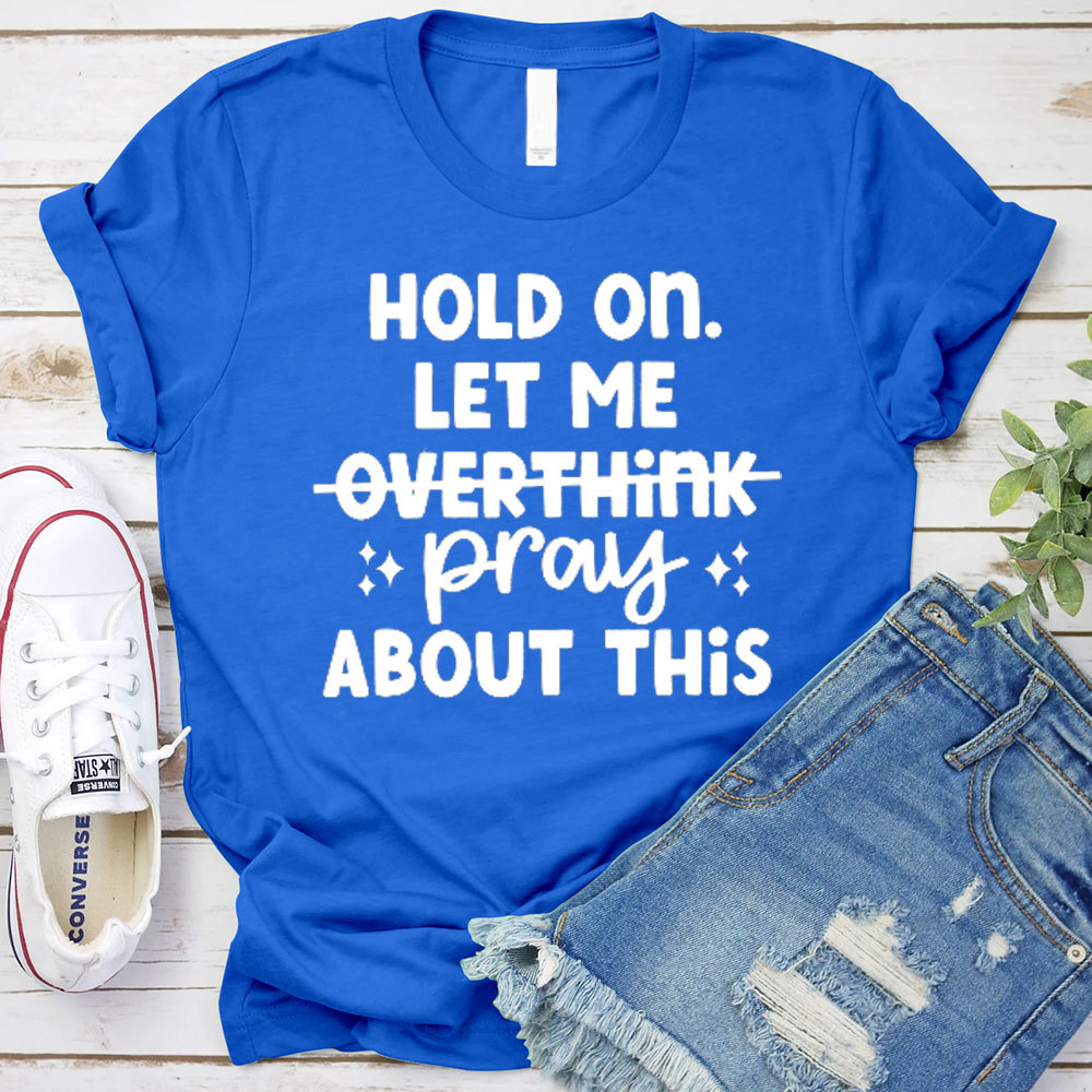 Hold On Let Me Pray About This Christian T-Shirt