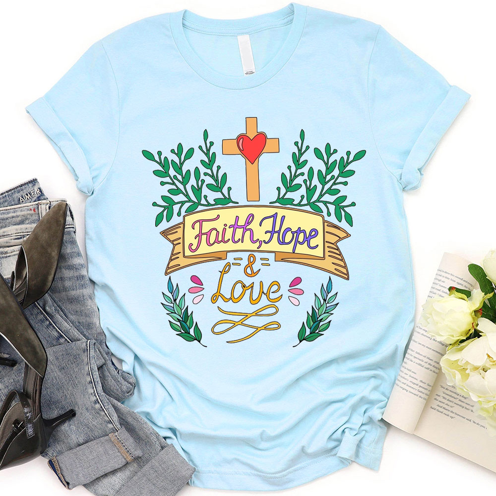 Hope, Faith And Love Christian T-Shirt