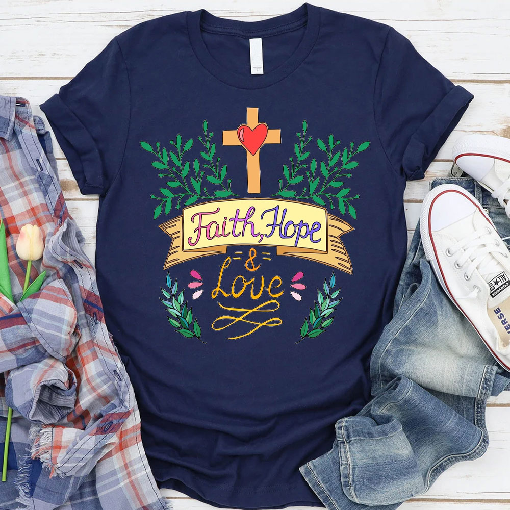 Hope, Faith And Love Christian T-Shirt
