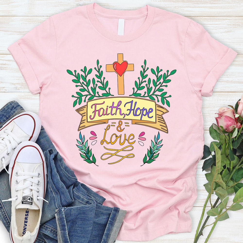 Hope, Faith And Love Christian T-Shirt