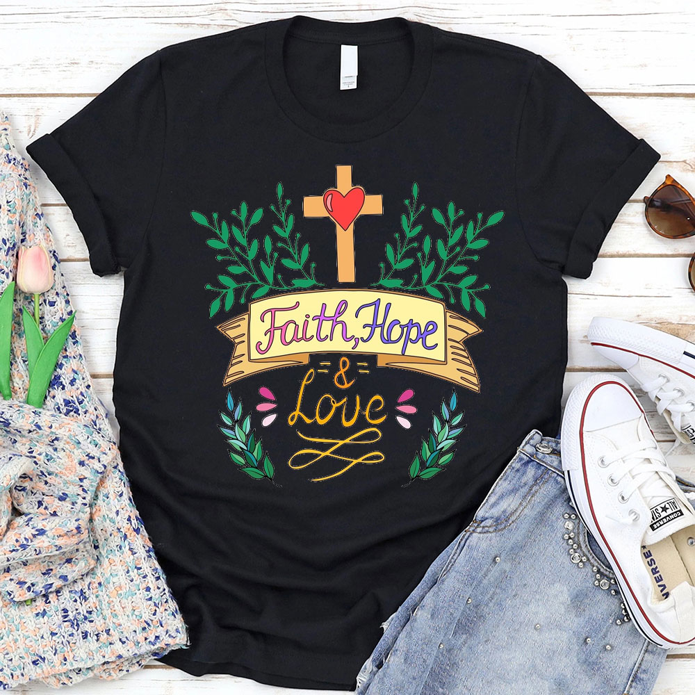 Hope, Faith And Love Christian T-Shirt