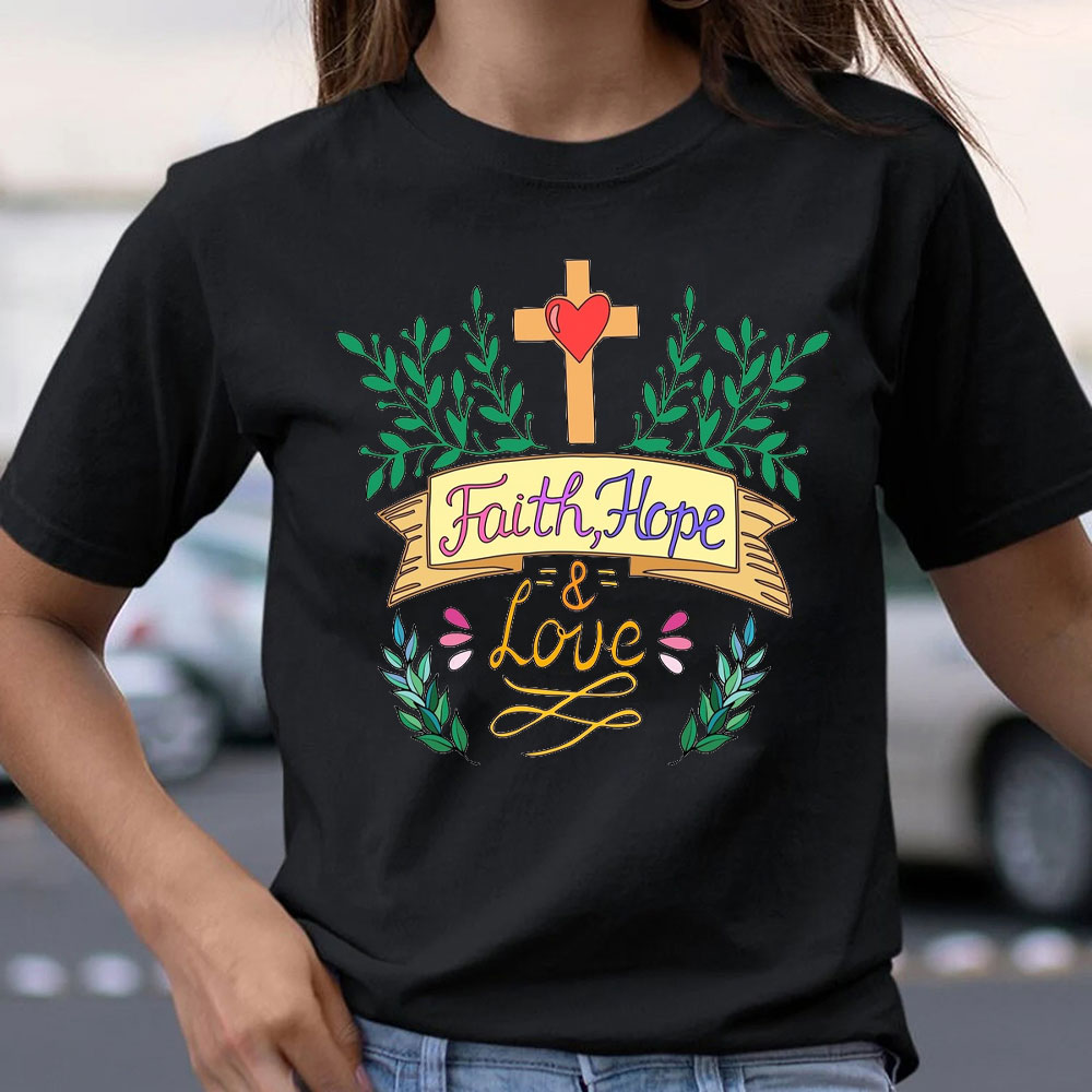 Hope, Faith And Love Christian T-Shirt