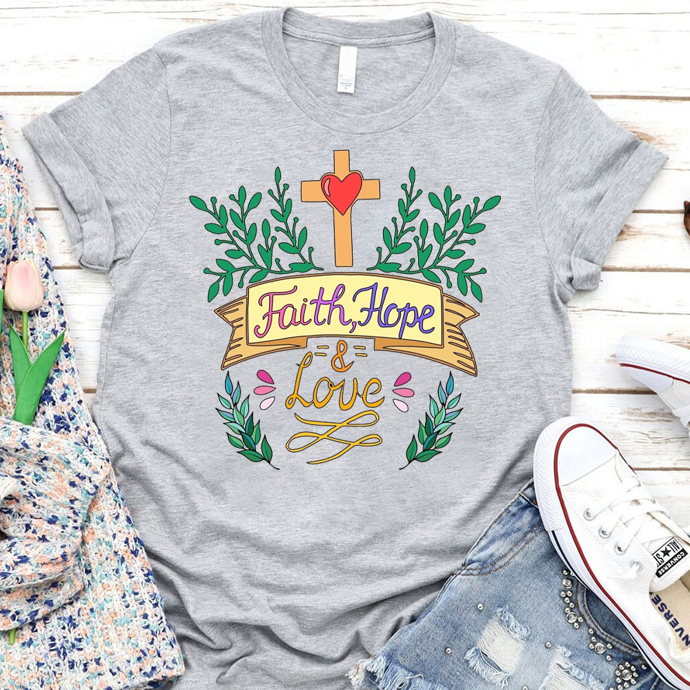 Hope, Faith And Love Christian T-Shirt