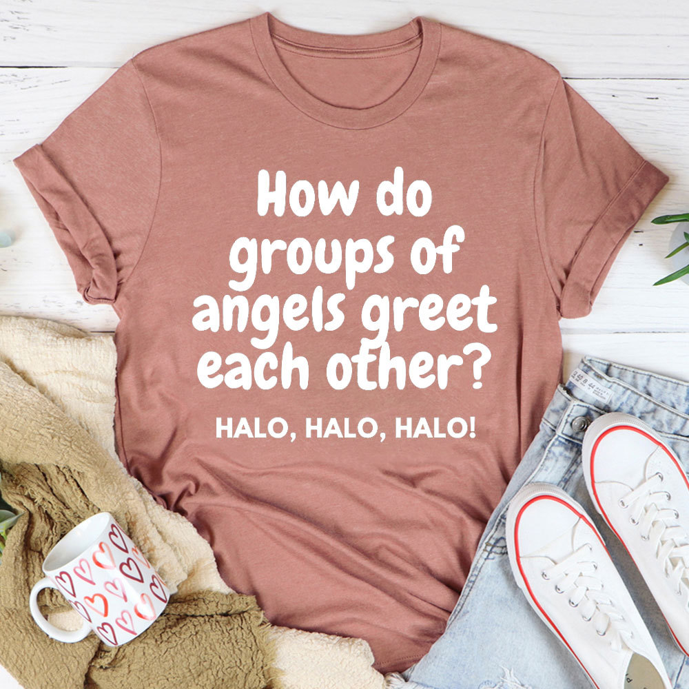 How Do Groups Of Angels Great Each Other Christian T-Shirt