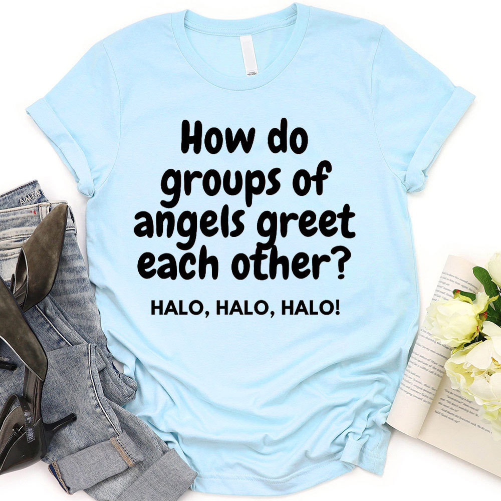 How Do Groups Of Angels Great Each Other Christian T-Shirt