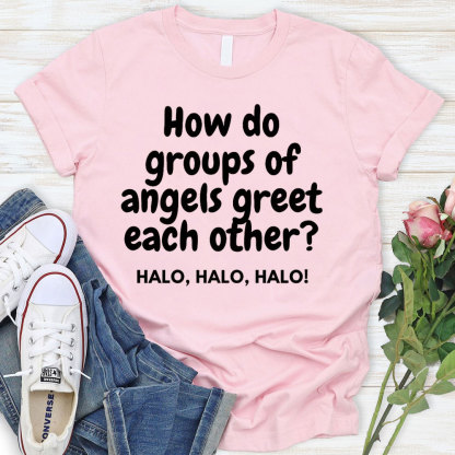 How Do Groups Of Angels Great Each Other Christian T-Shirt