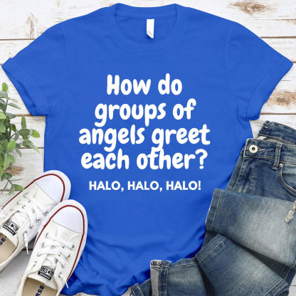 How Do Groups Of Angels Great Each Other Christian T-Shirt