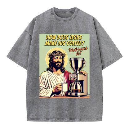 How Does Jesus Make His Coffee Christian Washed T-Shirt