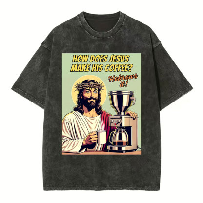 How Does Jesus Make His Coffee Christian Washed T-Shirt