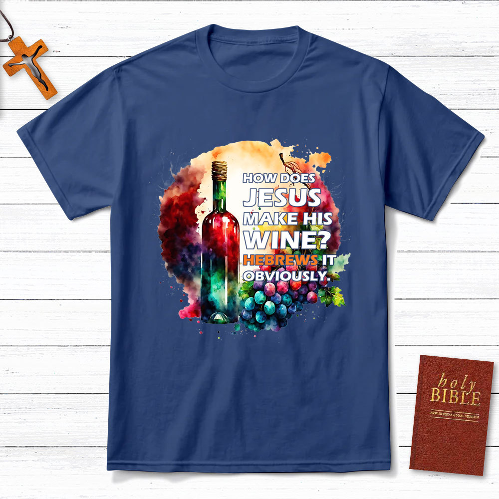 How Does Jesus Make His Wine Christian T-Shirt