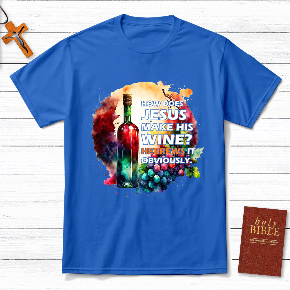 How Does Jesus Make His Wine Christian T-Shirt