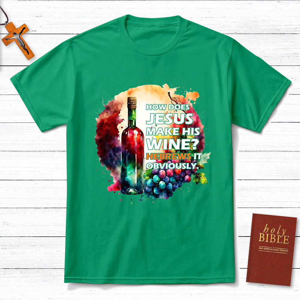 How Does Jesus Make His Wine Christian T-Shirt