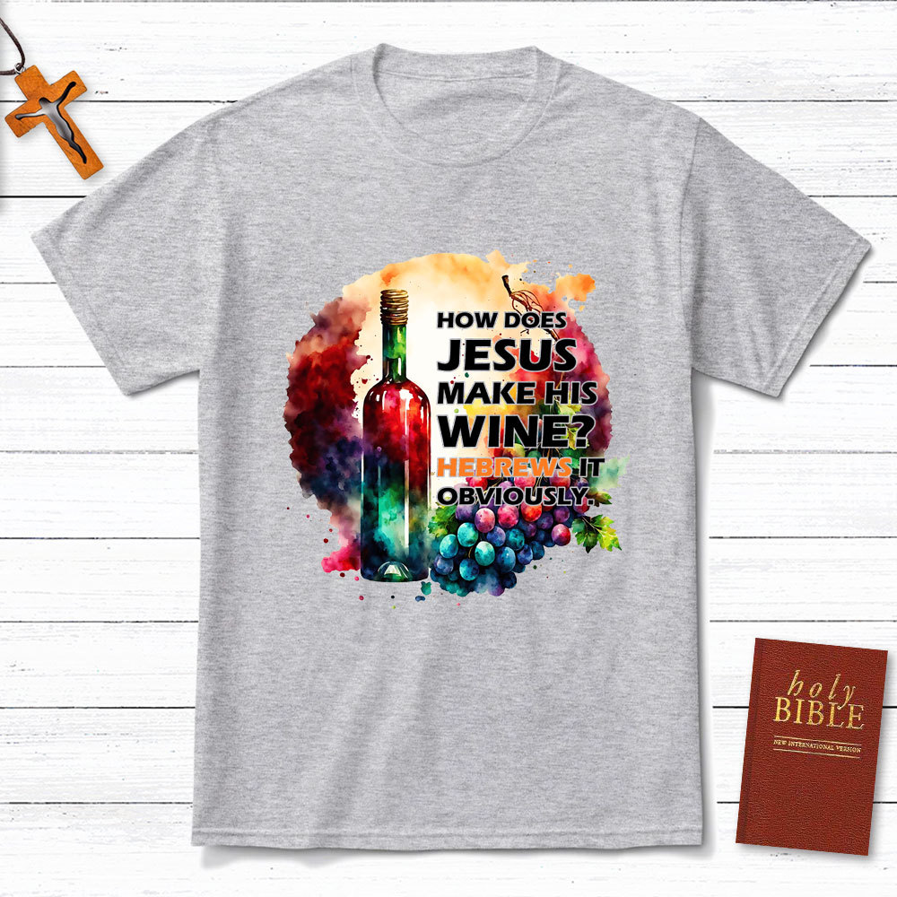 How Does Jesus Make His Wine Christian T-Shirt