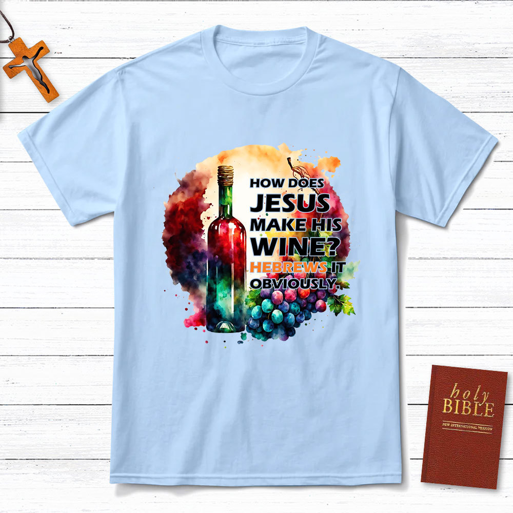 How Does Jesus Make His Wine Christian T-Shirt