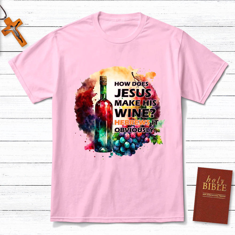 How Does Jesus Make His Wine Christian T-Shirt