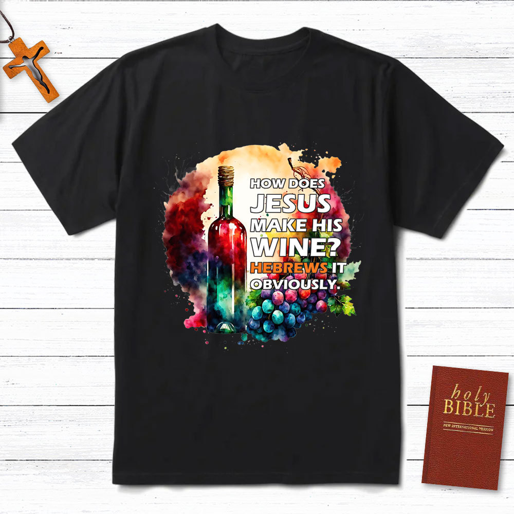 How Does Jesus Make His Wine Christian T-Shirt