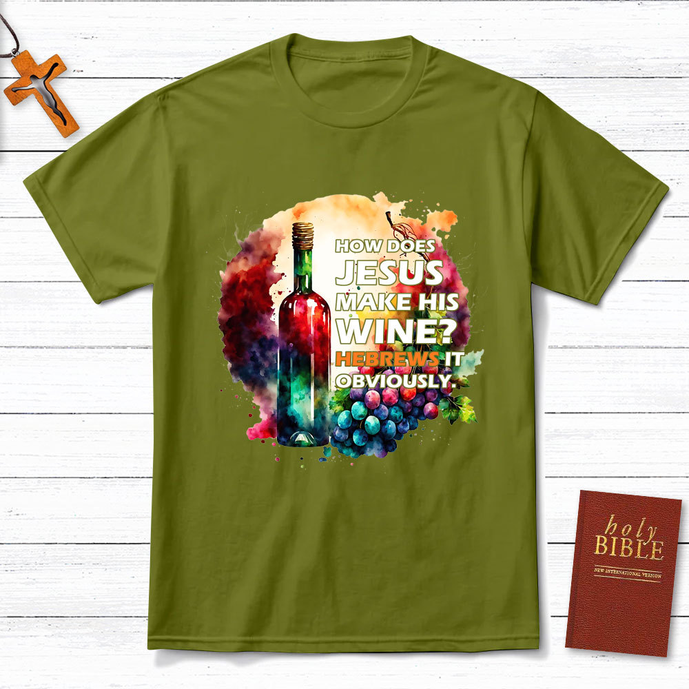 How Does Jesus Make His Wine Christian T-Shirt