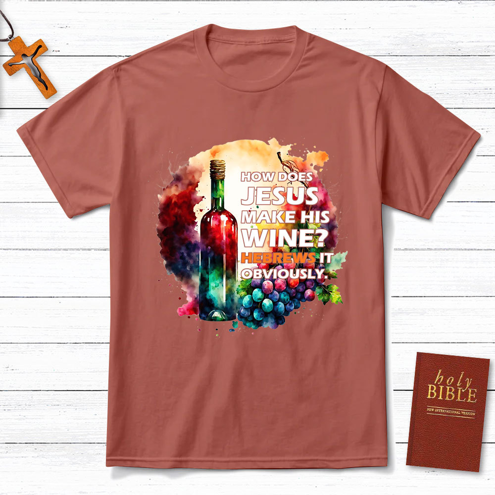 How Does Jesus Make His Wine Christian T-Shirt