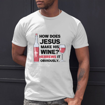How Does Jesus Make His Wine Funny Christian T-Shirt