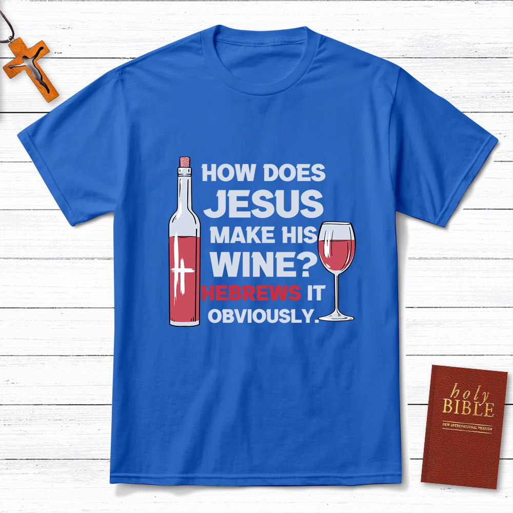 How Does Jesus Make His Wine Funny Christian T-Shirt
