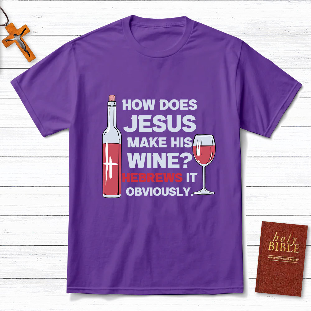 How Does Jesus Make His Wine Funny Christian T-Shirt