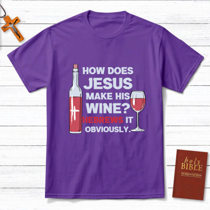 How Does Jesus Make His Wine Funny Christian T-Shirt