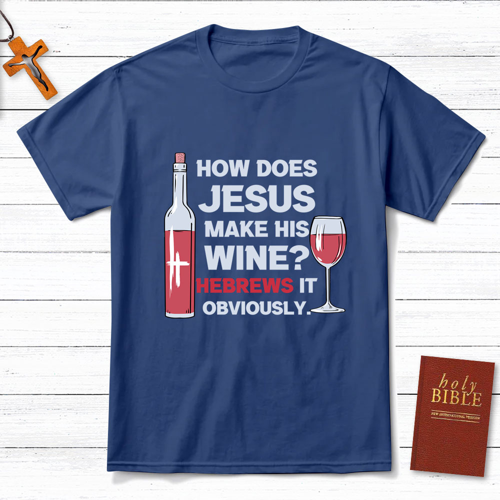 How Does Jesus Make His Wine Funny Christian T-Shirt