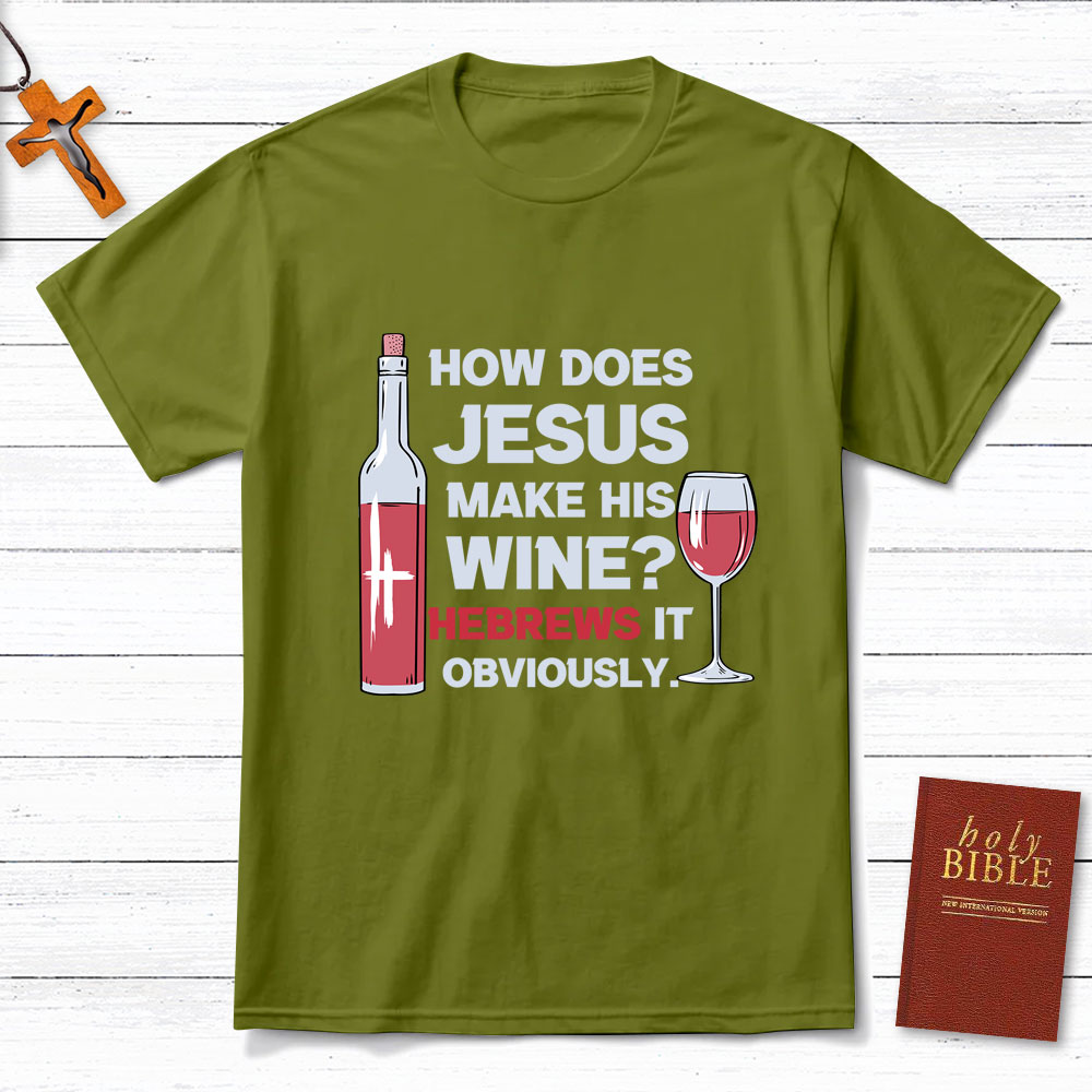 How Does Jesus Make His Wine Funny Christian T-Shirt