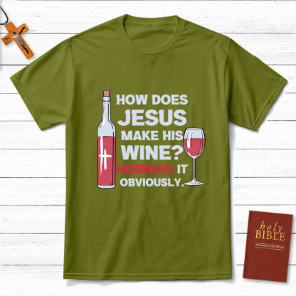 How Does Jesus Make His Wine Funny Christian T-Shirt