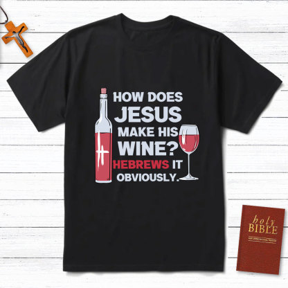 How Does Jesus Make His Wine Funny Christian T-Shirt
