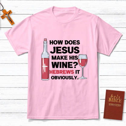 How Does Jesus Make His Wine Funny Christian T-Shirt