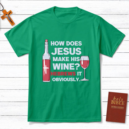 How Does Jesus Make His Wine Funny Christian T-Shirt