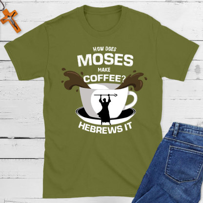 How Does  Moses Make Coffee Christian T-Shirt