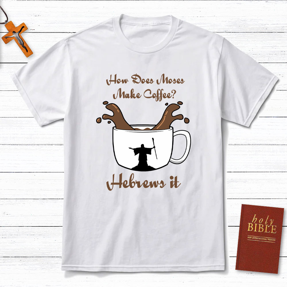 How Does Moses Make Coffee Christian T-Shirt