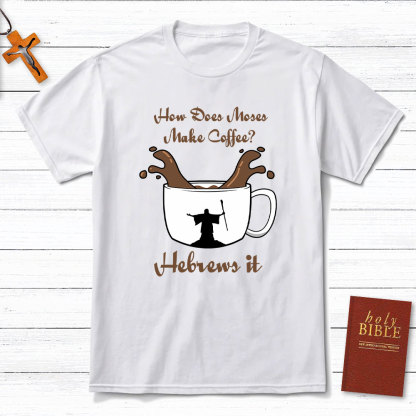 How Does Moses Make Coffee Christian T-Shirt
