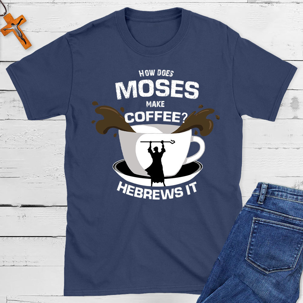 How Does  Moses Make Coffee Christian T-Shirt