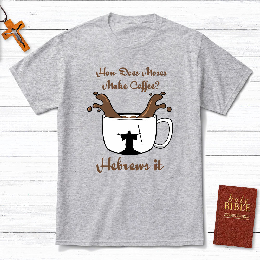 How Does Moses Make Coffee Christian T-Shirt